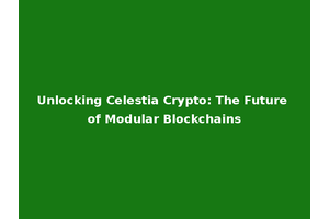Unlocking Celestia Crypto: The Future of Modular Blockchains