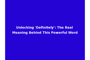 Unlocking 'Definitely': The Real Meaning Behind This Powerful Word