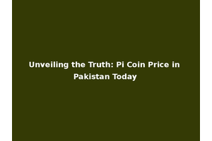 Unveiling the Truth: Pi Coin Price in Pakistan Today
