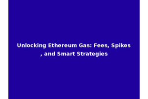 Unlocking Ethereum Gas: Fees, Spikes, and Smart Strategies