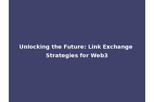 Unlocking the Future: Link Exchange Strategies for Web3