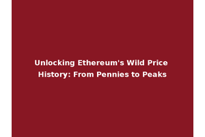 Unlocking Ethereum's Wild Price History: From Pennies to Peaks