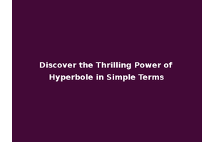 Discover the Thrilling Power of Hyperbole in Simple Terms