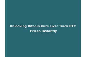 Unlocking Bitcoin Kurs Live: Track BTC Prices Instantly