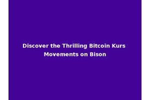 Discover the Thrilling Bitcoin Kurs Movements on Bison