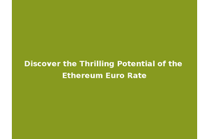 Discover the Thrilling Potential of the Ethereum Euro Rate