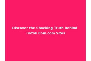 Discover the Shocking Truth Behind Tiktok Coin.com Sites