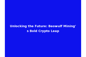 Unlocking the Future: Beowulf Mining's Bold Crypto Leap