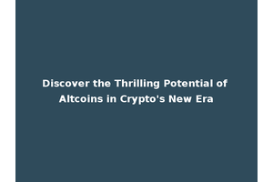 Discover the Thrilling Potential of Altcoins in Crypto's New Era
