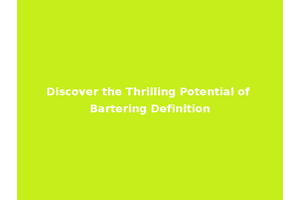 Discover the Thrilling Potential of Bartering Definition