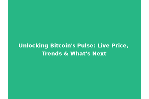 Unlocking Bitcoin's Pulse: Live Price, Trends & What's Next
