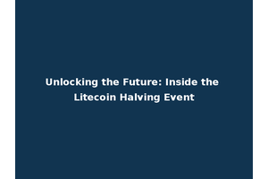 Unlocking the Future: Inside the Litecoin Halving Event