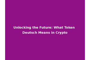 Unlocking the Future: What Token Deutsch Means in Crypto