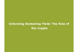 Unlocking Restaking Yield: The Rise of Rio Crypto