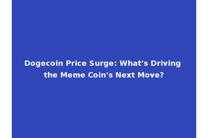 Dogecoin Price Surge: What's Driving the Meme Coin's Next Move?