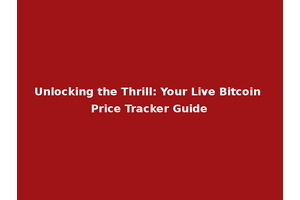 Unlocking the Thrill: Your Live Bitcoin Price Tracker Guide