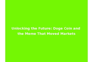Unlocking the Future: Doge Coin and the Meme That Moved Markets