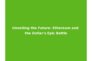 Unveiling the Future: Ethereum and the Dollar's Epic Battle