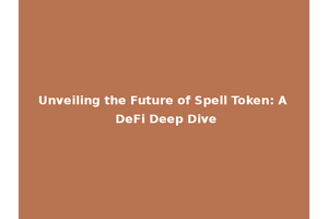 Unveiling the Future of Spell Token: A DeFi Deep Dive