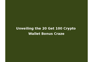 Unveiling the 20 Get 100 Crypto Wallet Bonus Craze