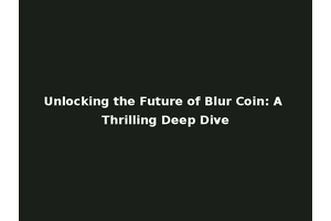 Unlocking the Future of Blur Coin: A Thrilling Deep Dive