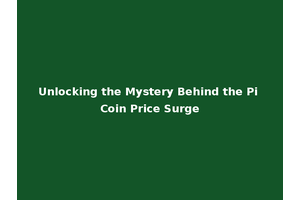 Unlocking the Mystery Behind the Pi Coin Price Surge