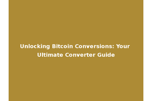Unlocking Bitcoin Conversions: Your Ultimate Converter Guide