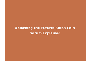 Unlocking the Future: Shiba Coin Yorum Explained