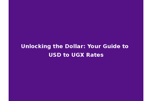Unlocking the Dollar: Your Guide to USD to UGX Rates