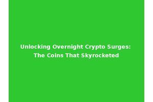 Unlocking Overnight Crypto Surges: The Coins That Skyrocketed