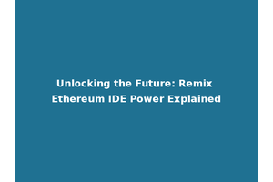 Unlocking the Future: Remix Ethereum IDE Power Explained