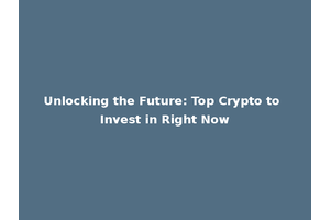 Unlocking the Future: Top Crypto to Invest in Right Now