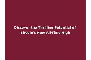 Discover the Thrilling Potential of Bitcoin's New All-Time High