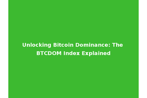 Unlocking Bitcoin Dominance: The BTCDOM Index Explained