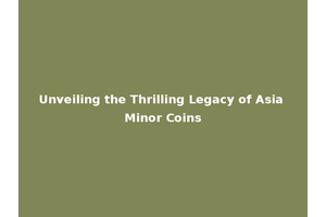 Unveiling the Thrilling Legacy of Asia Minor Coins