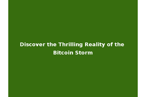 Discover the Thrilling Reality of the Bitcoin Storm