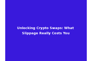 Unlocking Crypto Swaps: What Slippage Really Costs You