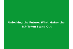 Unlocking the Future: What Makes the ICP Token Stand Out