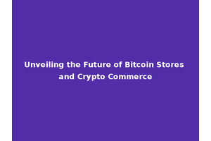 Unveiling the Future of Bitcoin Stores and Crypto Commerce
