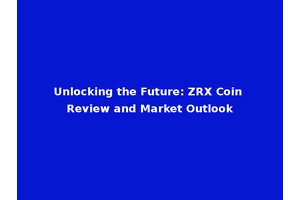 Unlocking the Future: ZRX Coin Review and Market Outlook