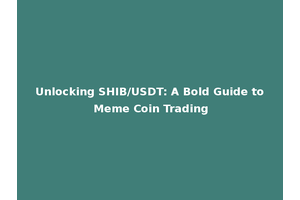 Unlocking SHIB/USDT: A Bold Guide to Meme Coin Trading