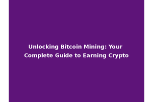 Unlocking Bitcoin Mining: Your Complete Guide to Earning Crypto