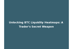 Unlocking BTC Liquidity Heatmaps: A Trader's Secret Weapon