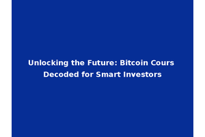 Unlocking the Future: Bitcoin Cours Decoded for Smart Investors