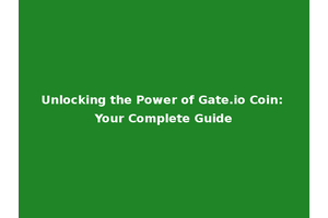 Unlocking the Power of Gate.io Coin: Your Complete Guide