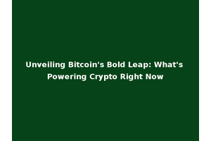 Unveiling Bitcoin's Bold Leap: What's Powering Crypto Right Now