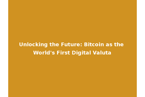 Unlocking the Future: Bitcoin as the World's First Digital Valuta