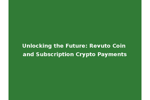Unlocking the Future: Revuto Coin and Subscription Crypto Payments