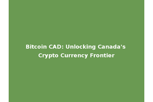 Bitcoin CAD: Unlocking Canada's Crypto Currency Frontier