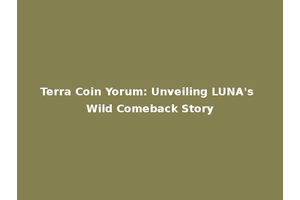 Terra Coin Yorum: Unveiling LUNA's Wild Comeback Story